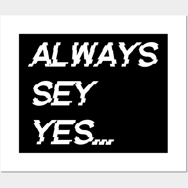 always say yes, Wall Art by AndkowXD